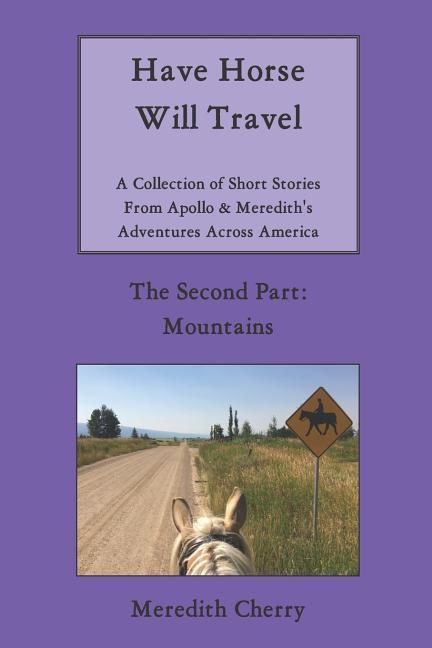 Have Horse Will Travel: A Collection of Short Stories from  & Meredith‘s Adventures Across America (The Second Part: Mountains)