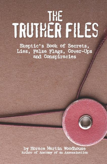 The Truther Files: Skeptic‘s Book of Secrets Lies False Flags Cover-Ups and Conspiracies