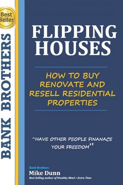 Flipping Houses: Have other people finance your freedom! How to buy Renovate and Resell Residential Properties