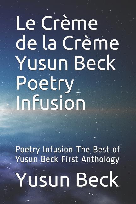 Le Crème de la Crème Yusun Beck Poetry Infusion: Poetry Infusion the Best of Yusun Beck First Anthology