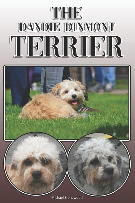 The Dandie Dinmont Terrier: A Complete and Comprehensive Owners Guide To: Buying Owning Health Grooming Training Obedience Understanding and