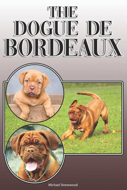 The Dogue de Bordeaux: A Complete and Comprehensive Owners Guide To: Buying Owning Health Grooming Training Obedience Understanding and