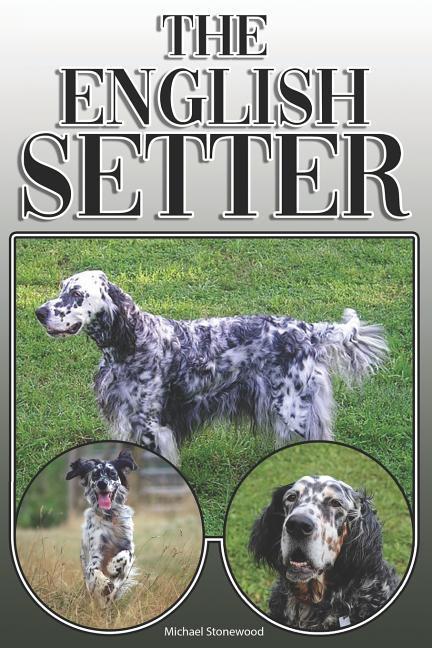 The English Setter: A Complete and Comprehensive Owners Guide To: Buying Owning Health Grooming Training Obedience Understanding and