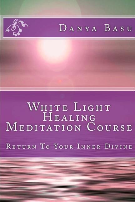 White Light Healing Meditation Course: Return To Your Inner Divine
