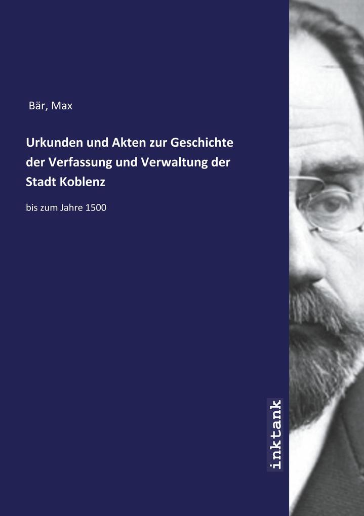 Urkunden und Akten zur Geschichte der Verfassung und Verwaltung der Stadt Koblenz
