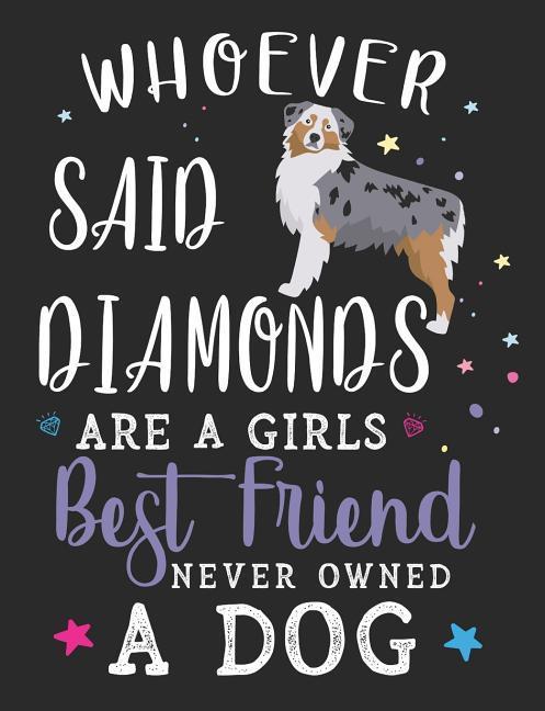 Whoever Said Diamonds Are a Girls Best Friend Never Owned a Dog: Australian Shepherd Dog School Notebook 100 Pages Wide Ruled Paper