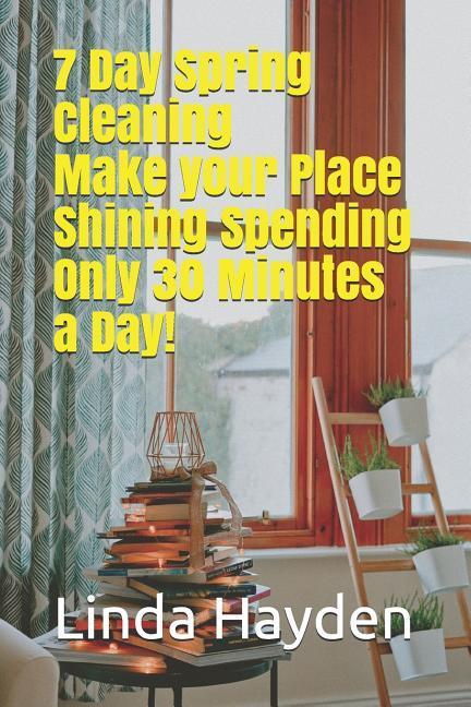 7 Day Spring Cleaning: Make your Place Shining Spending Only 30 Minutes a Day!: (Tidying Up Clean and CLutter-free Lazy Cleaning)
