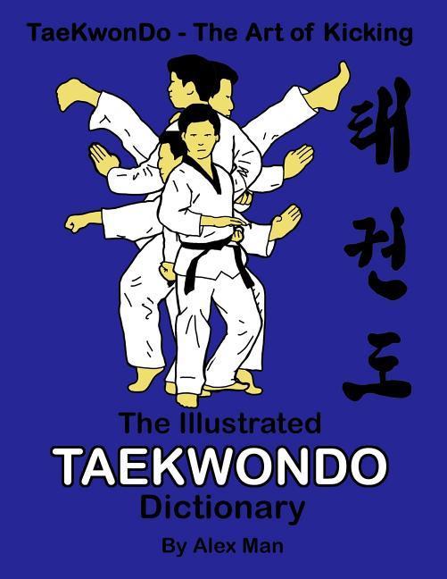The illustrated Taekwondo dictionary: A great practical guide for Taekwondo students. The book contains the terms of Taekwondo kicks punches strikes