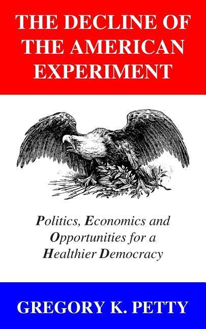 The Decline of the American Experiment: Politics Economics and Opportunities for a Healthier Democracy