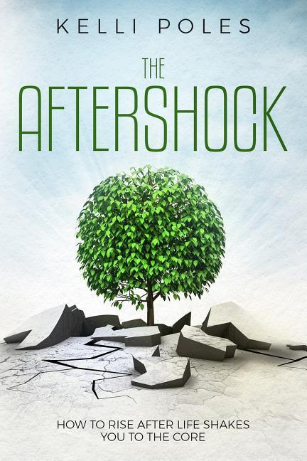 The Aftershock: How to Rise After Life Shakes You to the Core