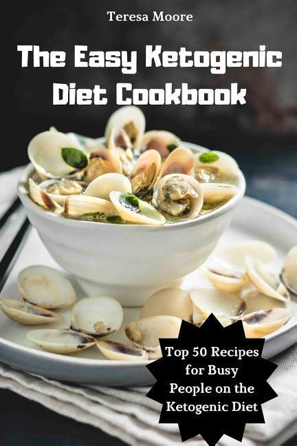 The Easy Ketogenic Diet Cookbook: Top 50 Recipes for Busy People on the Ketogenic Diet