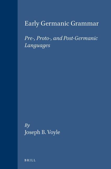 Early Germanic Grammar: Pre- Proto- and Post-Germanic Languages - Joseph Voyles