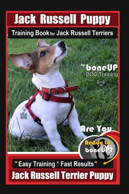 Jack Russell Puppy Training Book for Jack Russell Terriers By BoneUP DOG Training: Are You Ready to Bone Up? Easy Training * Fast Results Jack Russell