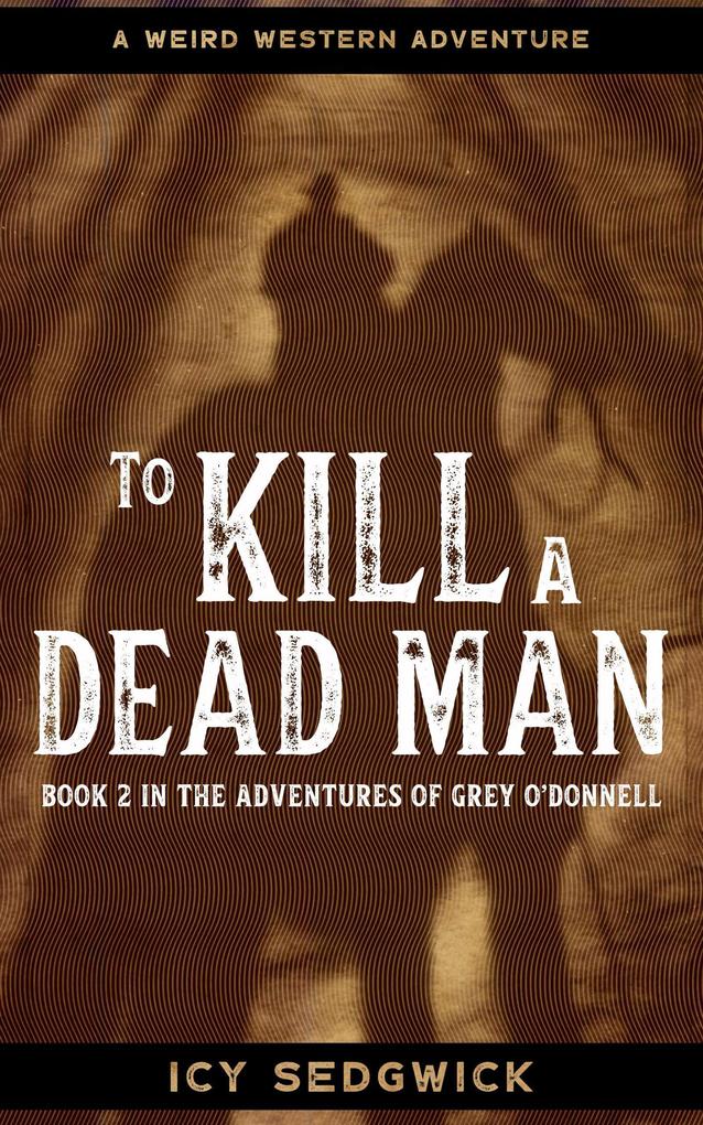 To Kill A Dead Man (The Adventures of Grey O‘Donnell #2)