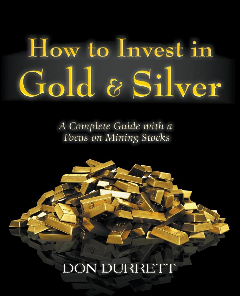 How to Invest in Gold & Silver: A Complete Guide With a Focus on Mining Stocks