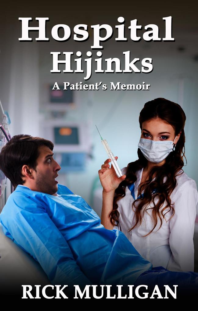 Hospital Hijinks: A Patient‘s Memoir (Destiny of a Delinquent Memoir Series #1)