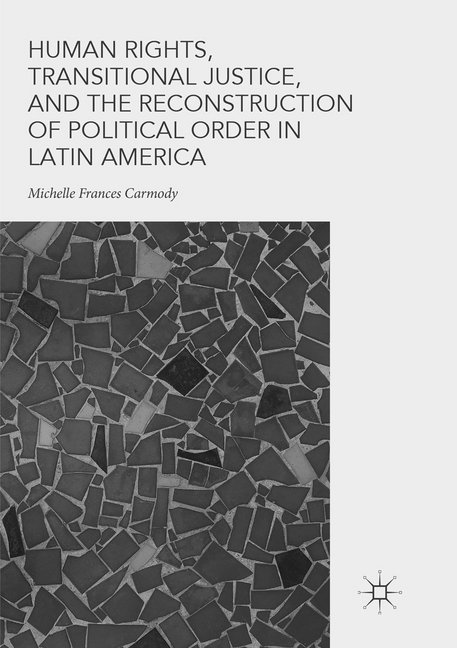 Human Rights Transitional Justice and the Reconstruction of Political Order in Latin America