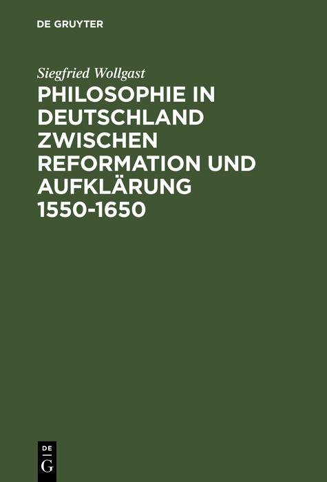 Philosophie in Deutschland zwischen Reformation und Aufklärung 1550-1650 - Siegfried Wollgast