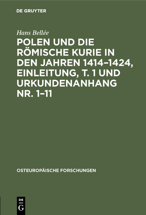 Polen und die römische Kurie in den Jahren 1414-1424 Einleitung T. 1 und Urkundenanhang Nr. 1-11