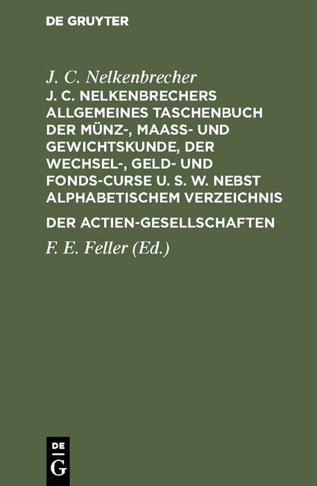 J. C. Nelkenbrechers allgemeines Taschenbuch der Münz- Maaß- und Gewichtskunde der Wechsel- Geld- und Fonds-Curse u. s. w. nebst alphabetischem Verzeichnis der Actien-Gesellschaften
