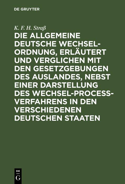 Die allgemeine deutsche Wechsel-Ordnung erläutert und verglichen mit den Gesetzgebungen des Auslandes nebst einer Darstellung des Wechsel-Proceß-Verfahrens in den verschiedenen deutschen Staaten