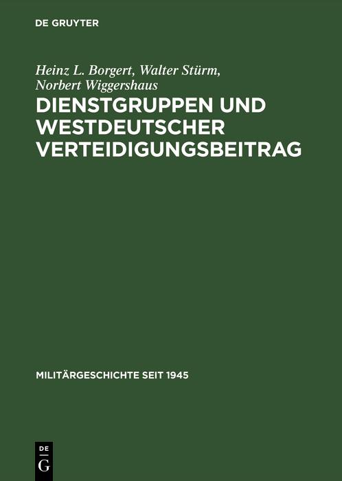 Dienstgruppen und westdeutscher Verteidigungsbeitrag - Heinz L. Borgert/ Walter Stürm/ Norbert Wiggershaus