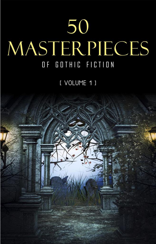 50 Masterpieces of Gothic Fiction Vol. 1: Dracula Frankenstein The Tell-Tale Heart The Picture Of Dorian Gray... (Halloween Stories)