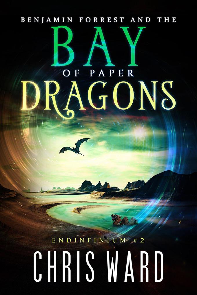 Benjamin Forrest and the Bay of Paper Dragons (Endinfinium #2)