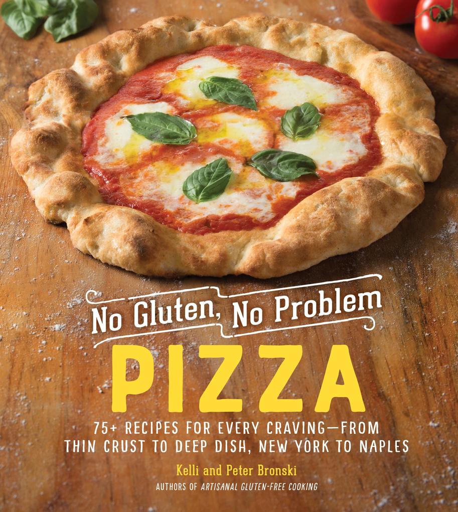 No Gluten No Problem Pizza: 75+ Recipes for Every Craving - from Thin Crust to Deep Dish New York to Naples (No Gluten No Problem)