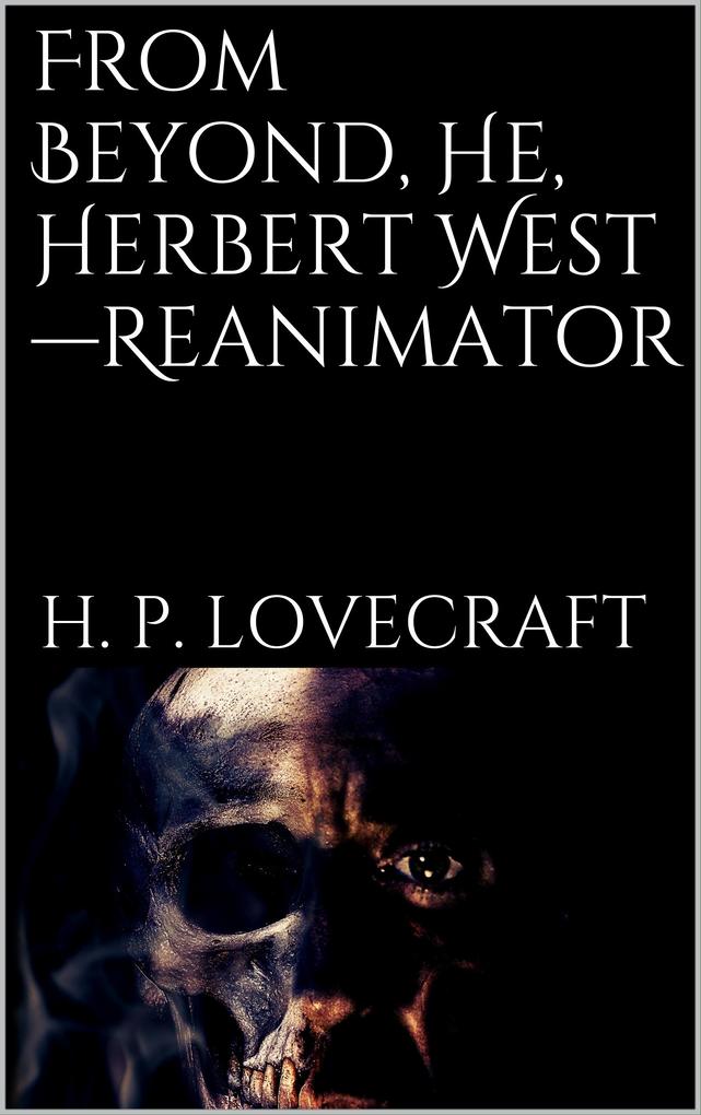 From Beyond He Herbert West-Reanimator