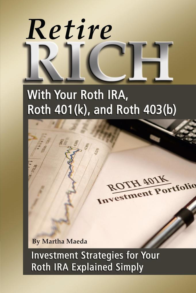 Retire Rich With Your Roth IRA Roth 401(k) and Roth 403(b) Investment Strategies for Your Roth IRA Explained Simply