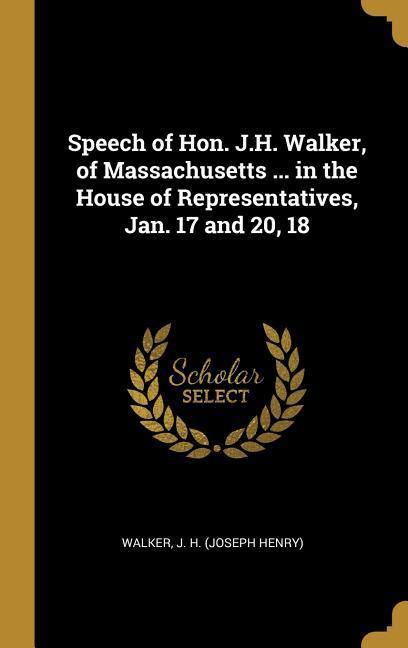 Speech of Hon. J.H. Walker of Massachusetts ... in the House of Representatives Jan. 17 and 20 18