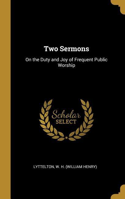 Two Sermons: On the Duty and Joy of Frequent Public Worship