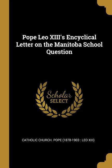 Pope Leo XIII‘s Encyclical Letter on the Manitoba School Question