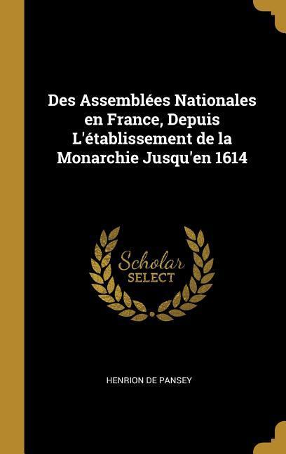 Des Assemblées Nationales en France Depuis L‘établissement de la Monarchie Jusqu‘en 1614
