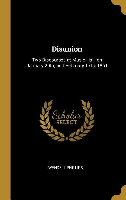 Disunion: Two Discourses at Music Hall on January 20th and February 17th 1861