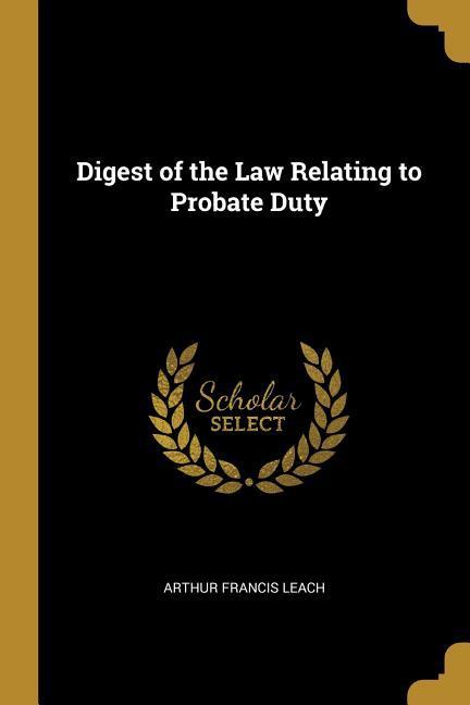 Digest of the Law Relating to Probate Duty
