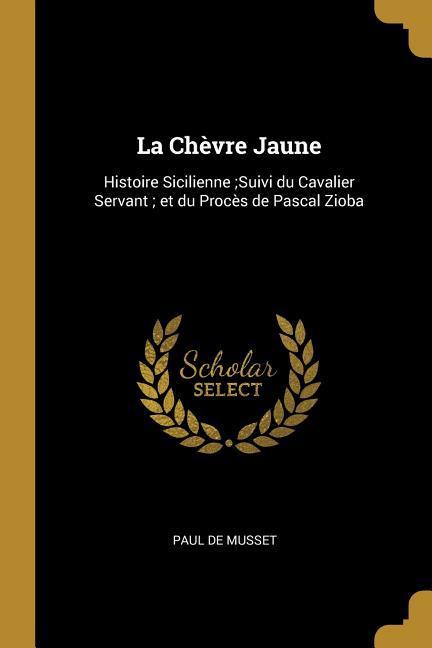 La Chèvre Jaune: Histoire Sicilienne;Suivi du Cavalier Servant; et du Procès de Pascal Zioba