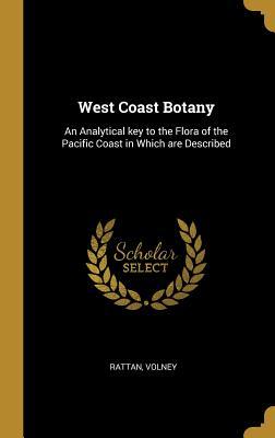 West Coast Botany: An Analytical key to the Flora of the Pacific Coast in Which are Described