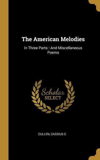 The American Melodies: In Three Parts: And Miscellaneous Poems