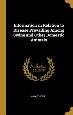 Information in Relation to Disease Prevailing Among Swine and Other Domestic Animals