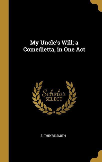 My Uncle‘s Will; a Comedietta in One Act