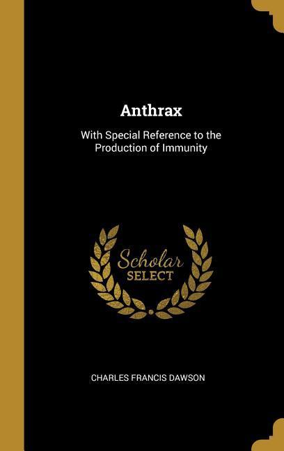 Anthrax: With Special Reference to the Production of Immunity