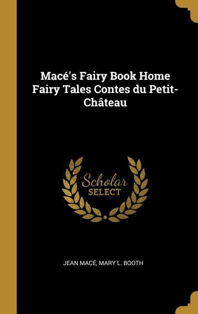Macé‘s Fairy Book Home Fairy Tales Contes du Petit-Château