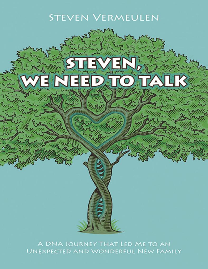 Steven We Need to Talk: A DNA Journey That Led Me To An Unexpected And Wonderful New Family