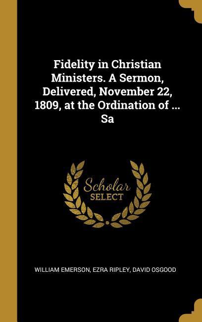 Fidelity in Christian Ministers. A Sermon Delivered November 22 1809 at the Ordination of ... Sa