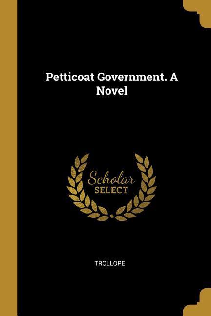 Petticoat Government. A Novel