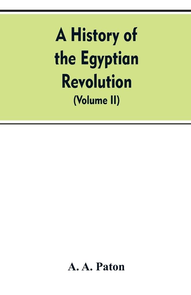 A History of the Egyptian Revolution from the Period of the Mamelukes to the Death of Mohammed Ali