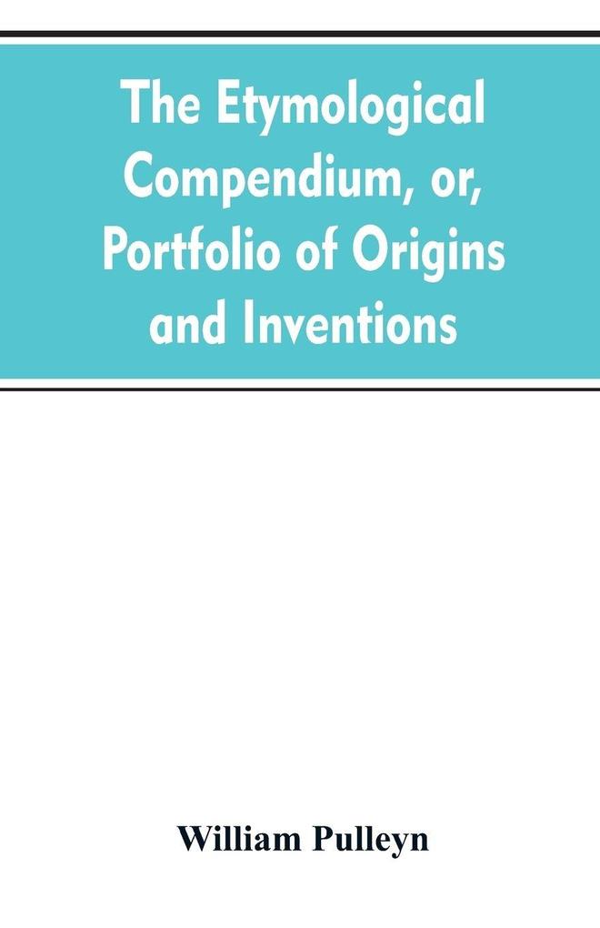 The etymological compendium or Portfolio of origins and inventions