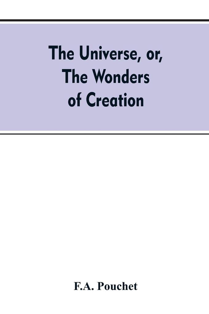 The universe or The wonders of creation. The infinitely great and the infinitely little